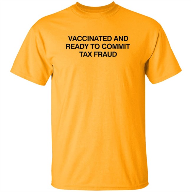 Vax Tax Frau Shirts Vaccinated And Ready To Commit Tax Fraud Shirt Vax Tax Frau Shirts Vaccinated And Ready To Commit Tax Fraud Shirt