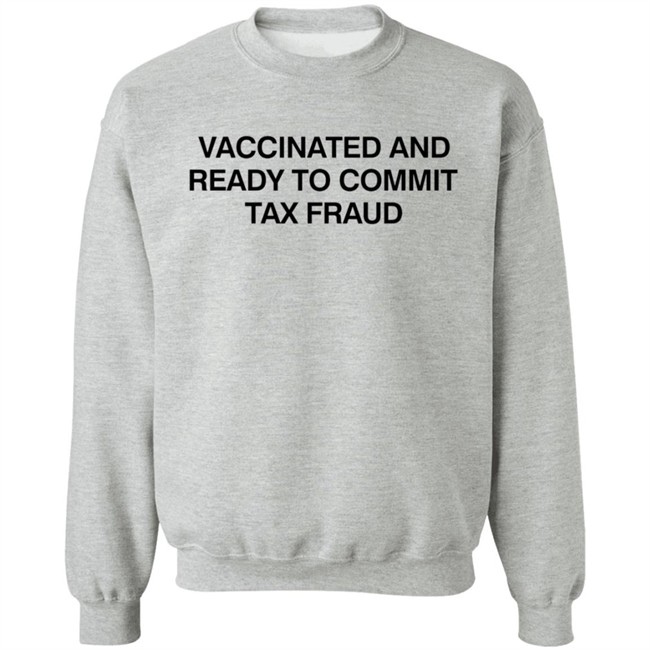 Vax Tax Frau Shirts Vaccinated And Ready To Commit Tax Fraud Shirt Vax Tax Frau Shirts Vaccinated And Ready To Commit Tax Fraud Shirt