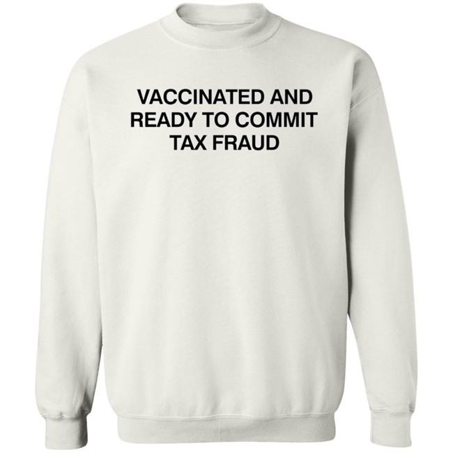Vax Tax Frau Shirts Vaccinated And Ready To Commit Tax Fraud Shirt Vax Tax Frau Shirts Vaccinated And Ready To Commit Tax Fraud Shirt