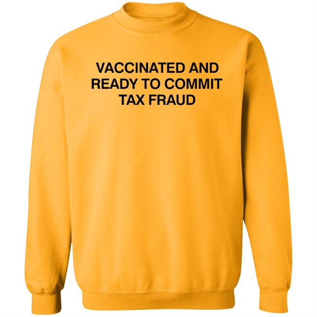Vax Tax Frau Shirts Vaccinated And Ready To Commit Tax Fraud Shirt Vax Tax Frau Shirts Vaccinated And Ready To Commit Tax Fraud Shirt