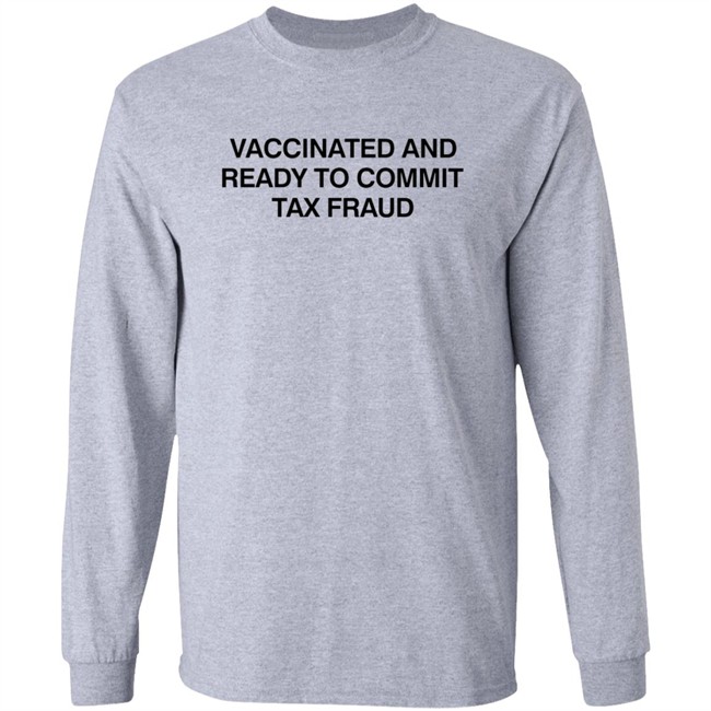 Vax Tax Frau Shirts Vaccinated And Ready To Commit Tax Fraud Shirt Vax Tax Frau Shirts Vaccinated And Ready To Commit Tax Fraud Shirt