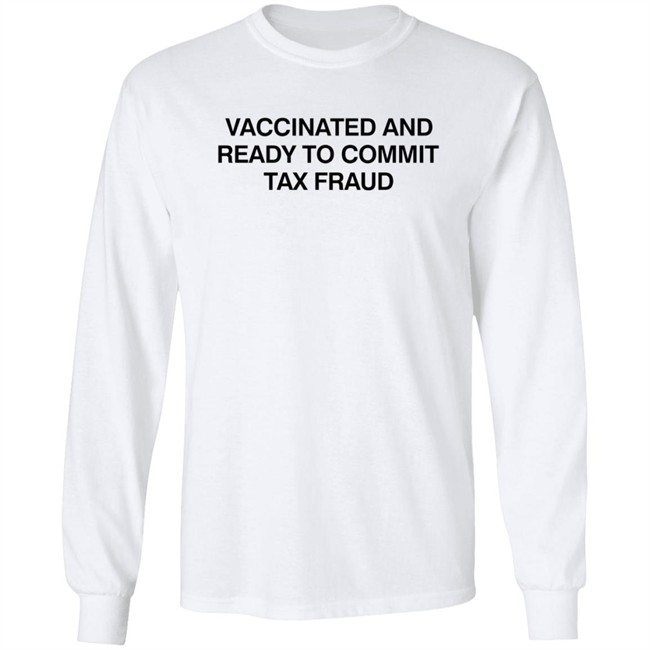 Vax Tax Frau Shirts Vaccinated And Ready To Commit Tax Fraud Shirt Vax Tax Frau Shirts Vaccinated And Ready To Commit Tax Fraud Shirt