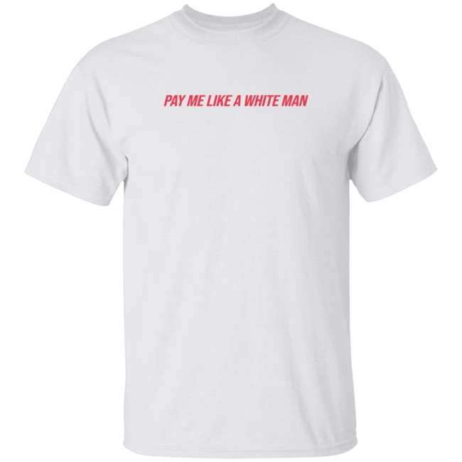 Pay Me Like A White Man Shirt