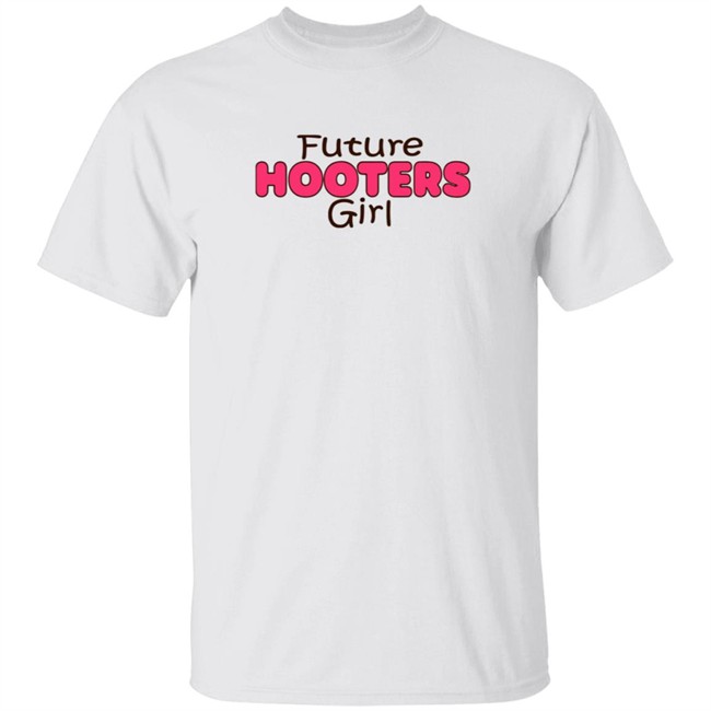 Future Hooters Girl Shirt Future Hooters Girl Shirt