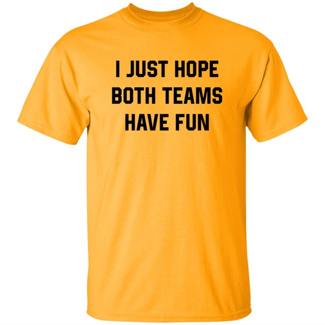 Heather Hogan Shirts I Just Hope Both Teams Have Fun Shirt Heather Hogan Shirts I Just Hope Both Teams Have Fun Shirt