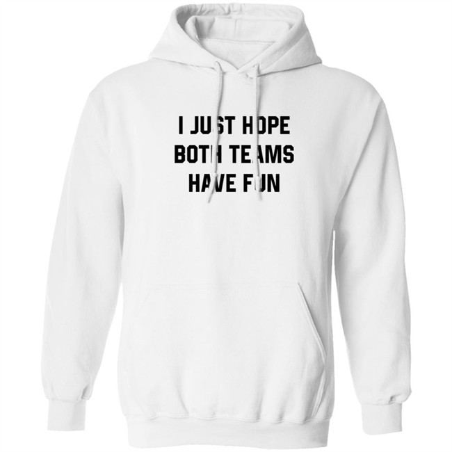 Heather Hogan Shirts I Just Hope Both Teams Have Fun Shirt Heather Hogan Shirts I Just Hope Both Teams Have Fun Shirt