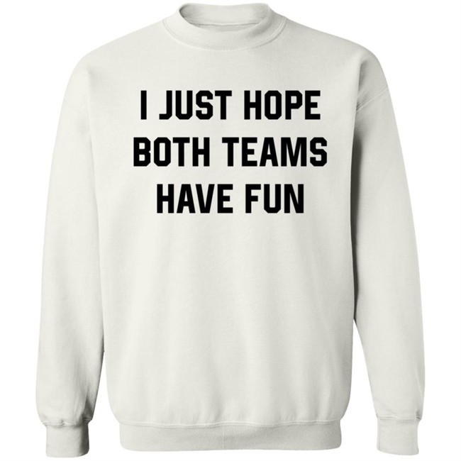Heather Hogan Shirts I Just Hope Both Teams Have Fun Shirt Heather Hogan Shirts I Just Hope Both Teams Have Fun Shirt