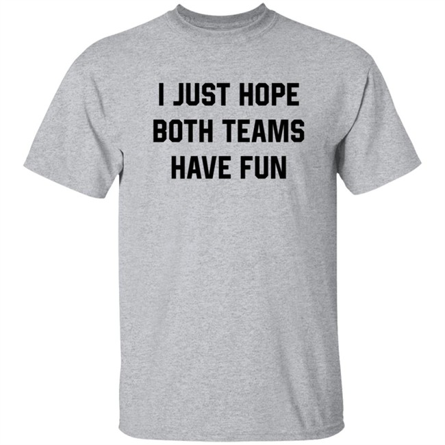 Heather Hogan Shirts I Just Hope Both Teams Have Fun Shirt Heather Hogan Shirts I Just Hope Both Teams Have Fun Shirt
