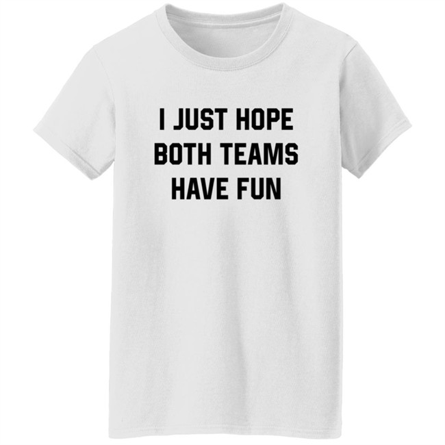 Heather Hogan Shirts I Just Hope Both Teams Have Fun Shirt Heather Hogan Shirts I Just Hope Both Teams Have Fun Shirt