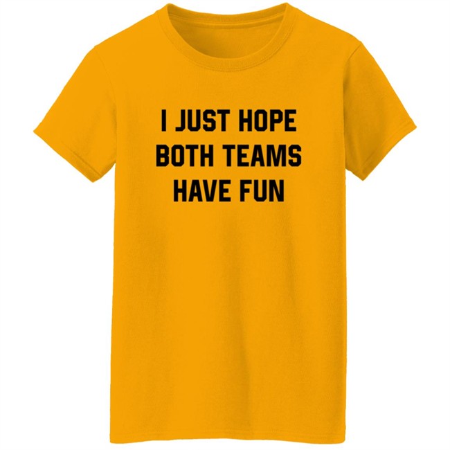 Heather Hogan Shirts I Just Hope Both Teams Have Fun Shirt Heather Hogan Shirts I Just Hope Both Teams Have Fun Shirt