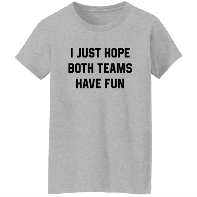 Heather Hogan Shirts I Just Hope Both Teams Have Fun Shirt Heather Hogan Shirts I Just Hope Both Teams Have Fun Shirt