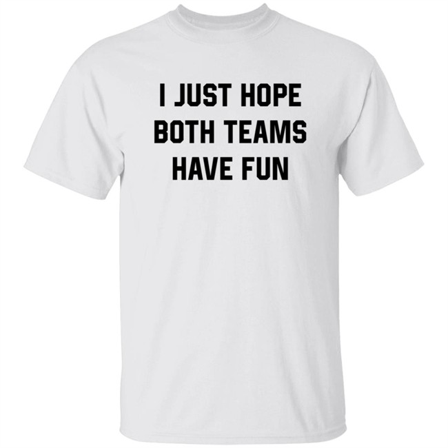Heather Hogan Shirts I Just Hope Both Teams Have Fun Shirt