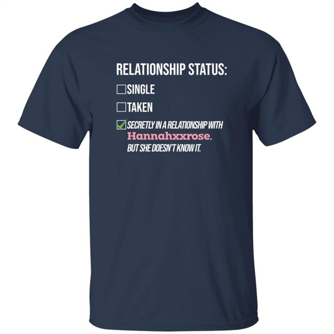 Relationship Status Secrtly In A Relationship With Hannahxxrose But She Doesn't Know It Shirt Relationship Status Secrtly In A Relationship With Hannahxxrose But She Doesn't Know It Shirt