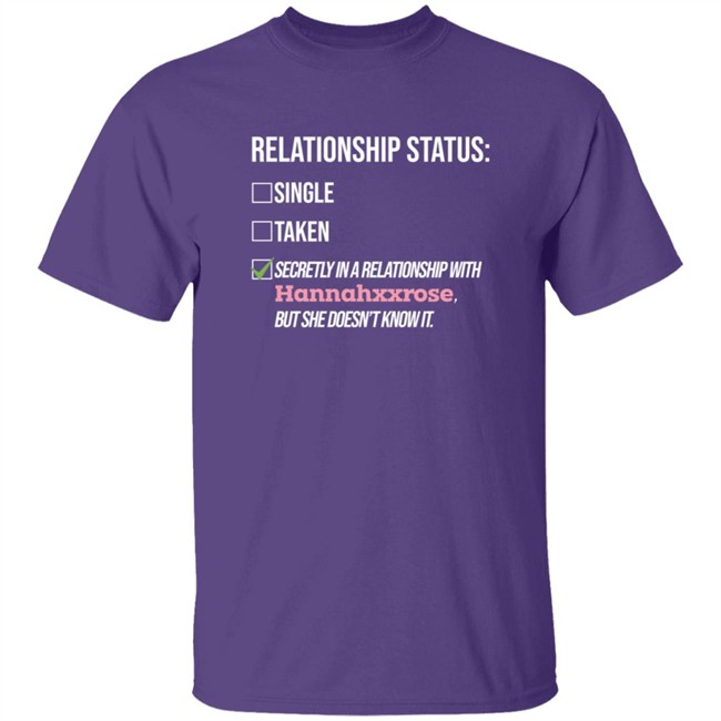 Relationship Status Secrtly In A Relationship With Hannahxxrose But She Doesn't Know It Shirt Relationship Status Secrtly In A Relationship With Hannahxxrose But She Doesn't Know It Shirt