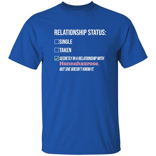 Relationship Status Secrtly In A Relationship With Hannahxxrose But She Doesn't Know It Shirt Relationship Status Secrtly In A Relationship With Hannahxxrose But She Doesn't Know It Shirt