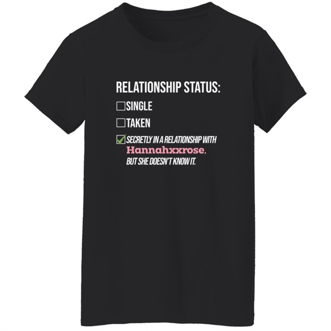 Relationship Status Secrtly In A Relationship With Hannahxxrose But She Doesn't Know It Shirt Relationship Status Secrtly In A Relationship With Hannahxxrose But She Doesn't Know It Shirt