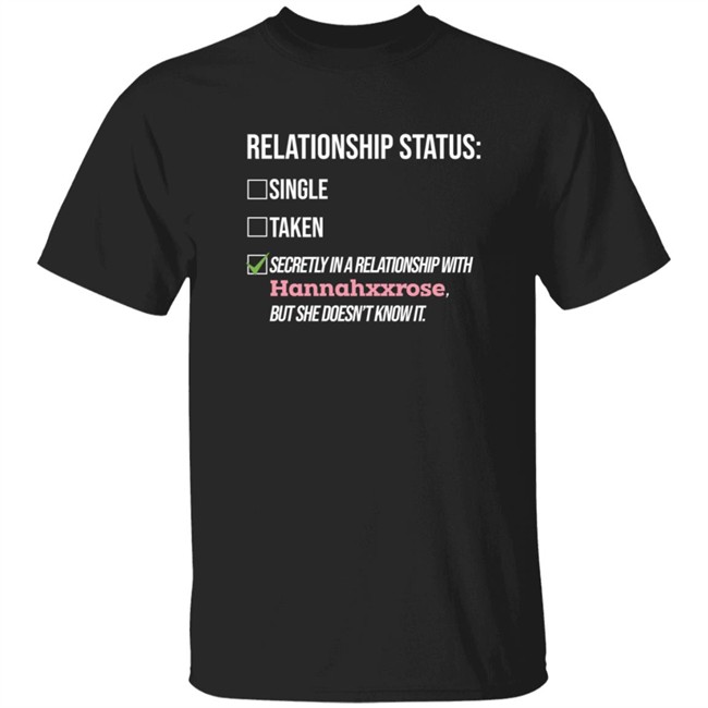 Relationship Status Secrtly In A Relationship With Hannahxxrose But She Doesn't Know It Shirt