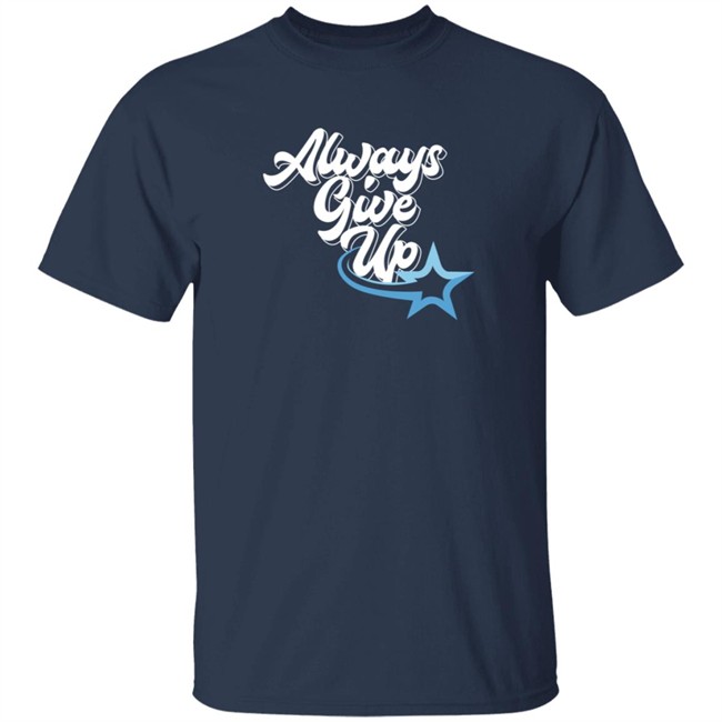 Ross Creations Merch Always Give Up Tee Shirt Ross Creations Merch Always Give Up Tee Shirt