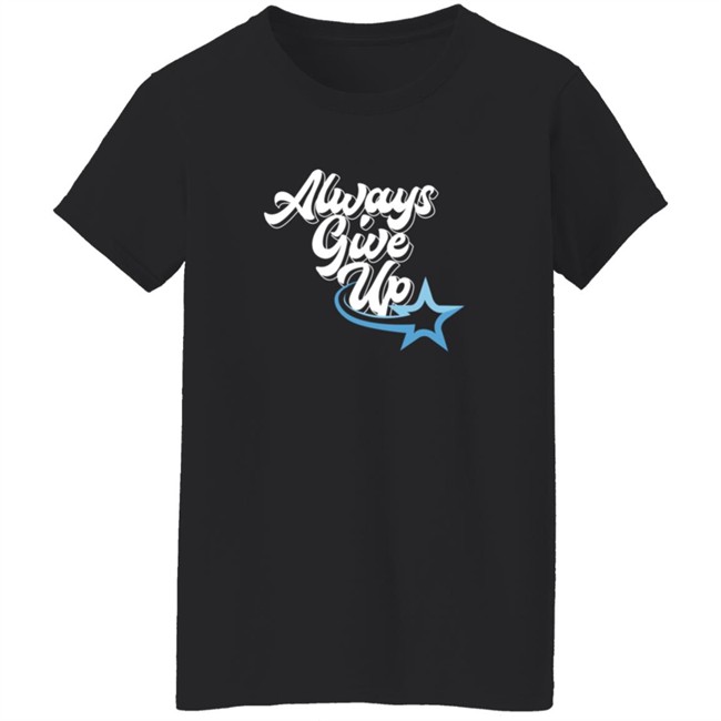 Ross Creations Merch Always Give Up Tee Shirt Ross Creations Merch Always Give Up Tee Shirt