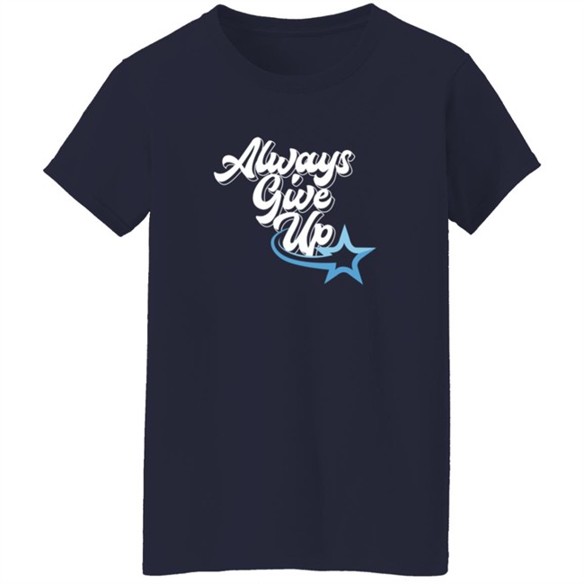 Ross Creations Merch Always Give Up Tee Shirt Ross Creations Merch Always Give Up Tee Shirt