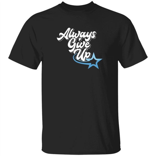 Ross Creations Merch Always Give Up Tee Shirt Ross Creations Merch Always Give Up Tee Shirt