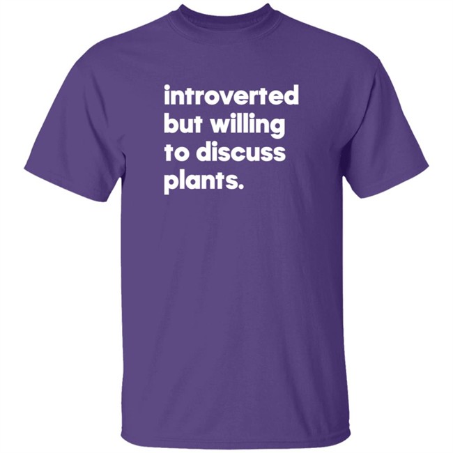 Introverted But Willing To Discuss Plants Shirt Introverted But Willing To Discuss Plants Shirt