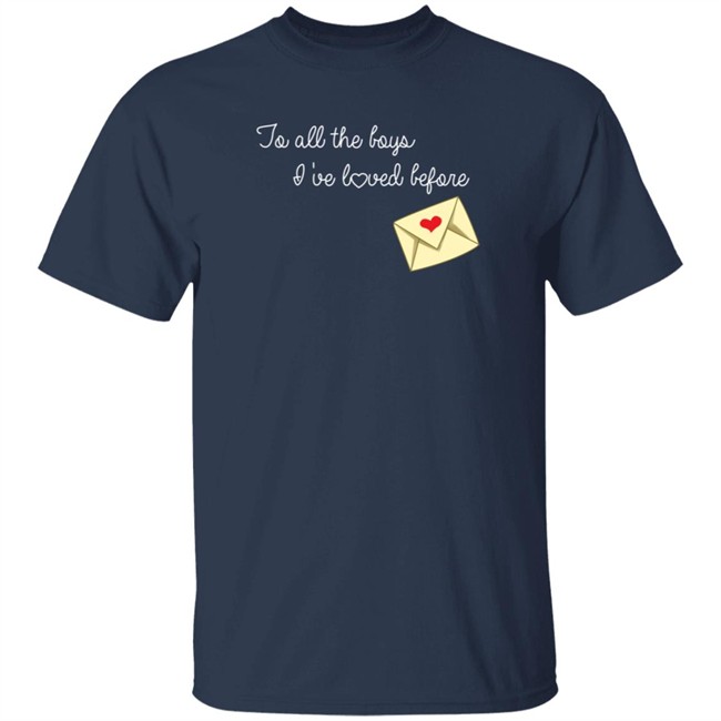 To All The Boys I’ve Loved Before T Shirt By Lara Jean And The Boys She’s Loved To All The Boys I’ve Loved Before T Shirt By Lara Jean And The Boys She’s Loved