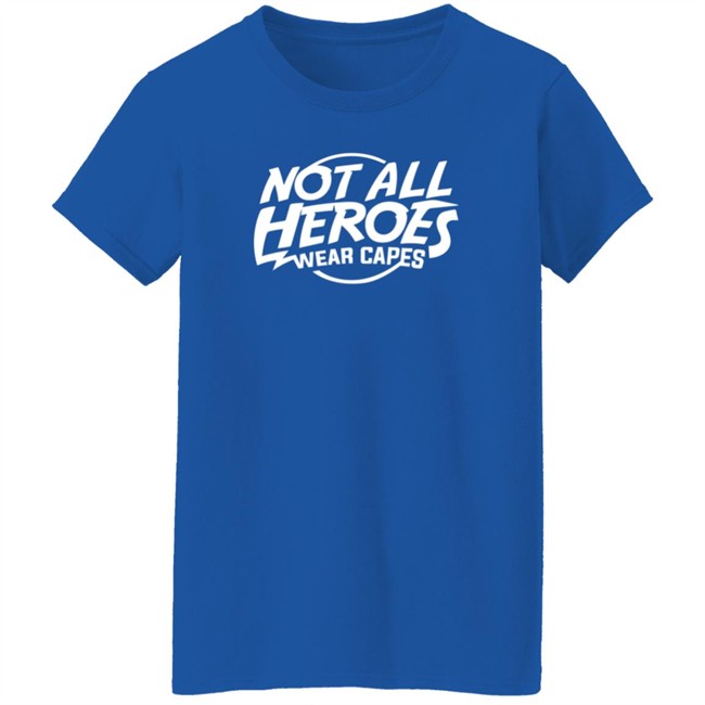 Nah Not All Heroes Wear Capes Shirt Nah Not All Heroes Wear Capes Shirt