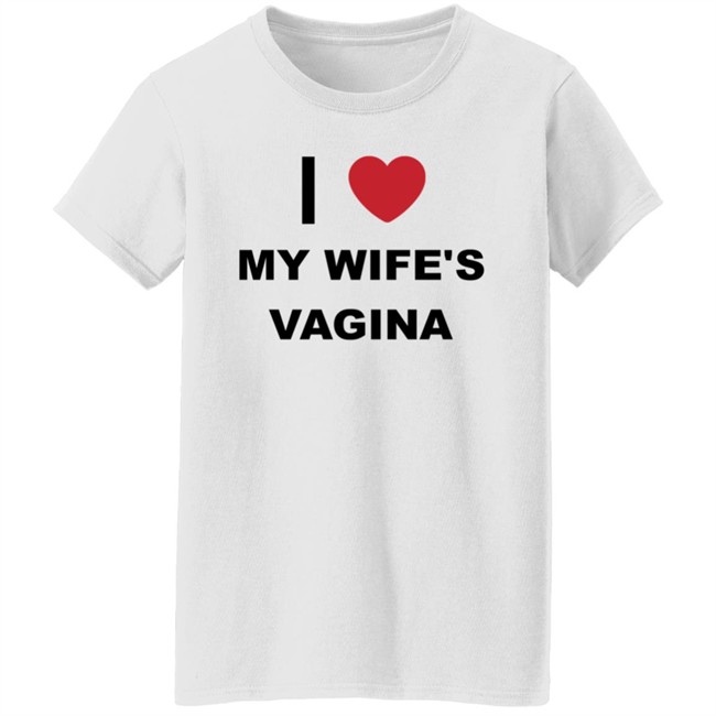 I Love My Wife's Vagina Funny T Shirt I Love My Wife's Vagina Funny T Shirt
