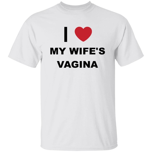 I Love My Wife's Vagina Funny T Shirt I Love My Wife's Vagina Funny T Shirt