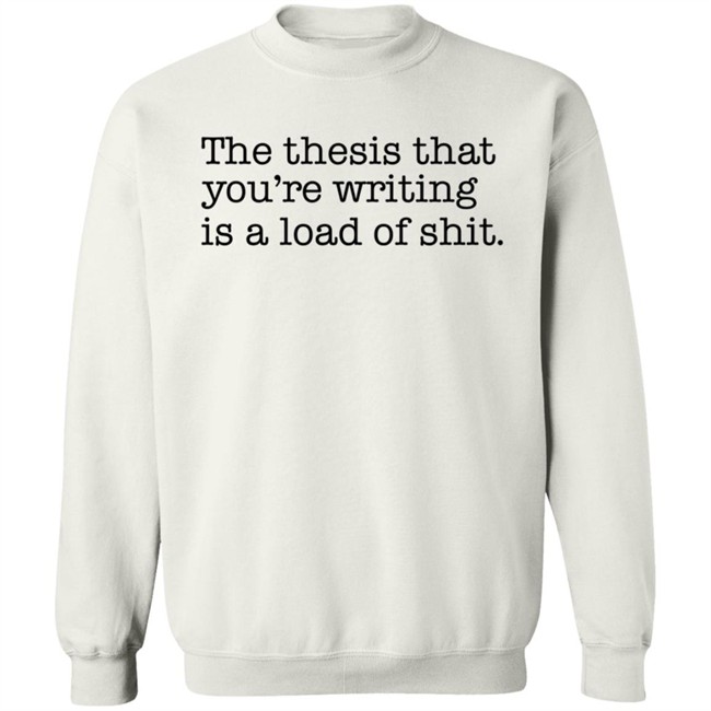 Shep Rose Shirts The thesis that you're writing is a load of shit. Shirt Shep Rose Shirts The thesis that you're writing is a load of shit. Shirt