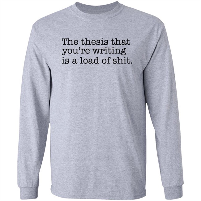 Shep Rose Shirts The thesis that you're writing is a load of shit. Shirt Shep Rose Shirts The thesis that you're writing is a load of shit. Shirt