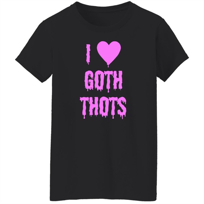 Hauntless Store I Love Goth Thots Shirt Brailled Fit Of The Week Nhung - Hauntless Store I Love Goth Thots Shirt Brailled Fit Of The Week