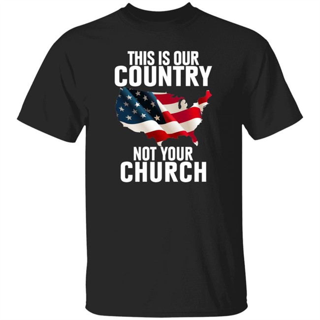 This Is Our Country Not Your Church Shirt This Is Our Country Not Your Church Shirt