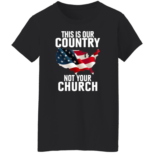 This Is Our Country Not Your Church Shirt This Is Our Country Not Your Church Shirt