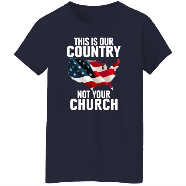 This Is Our Country Not Your Church Shirt This Is Our Country Not Your Church Shirt