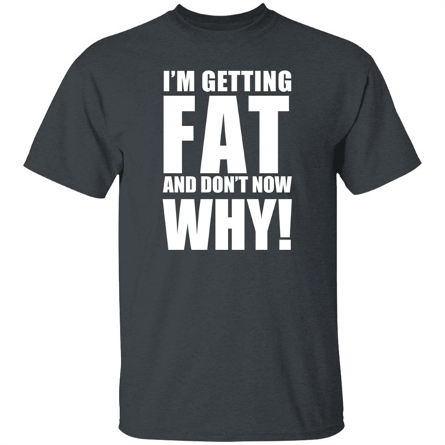 The Comedy Outlet Store Im Getting Fat And Don't Know Why Shirt Marvo Nhung - The Comedy Outlet Store Im Getting Fat And Don't Know Why Shirt Marvo