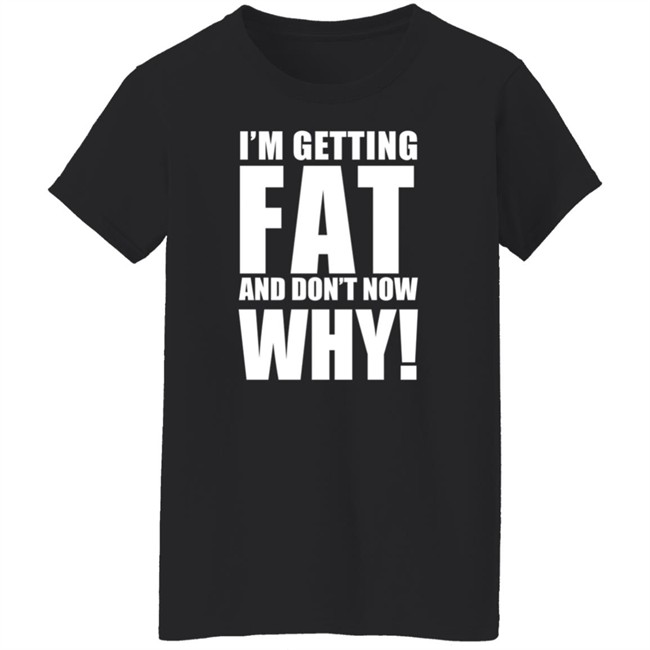 The Comedy Outlet Store Im Getting Fat And Don't Know Why Shirt Marvo Nhung - The Comedy Outlet Store Im Getting Fat And Don't Know Why Shirt Marvo