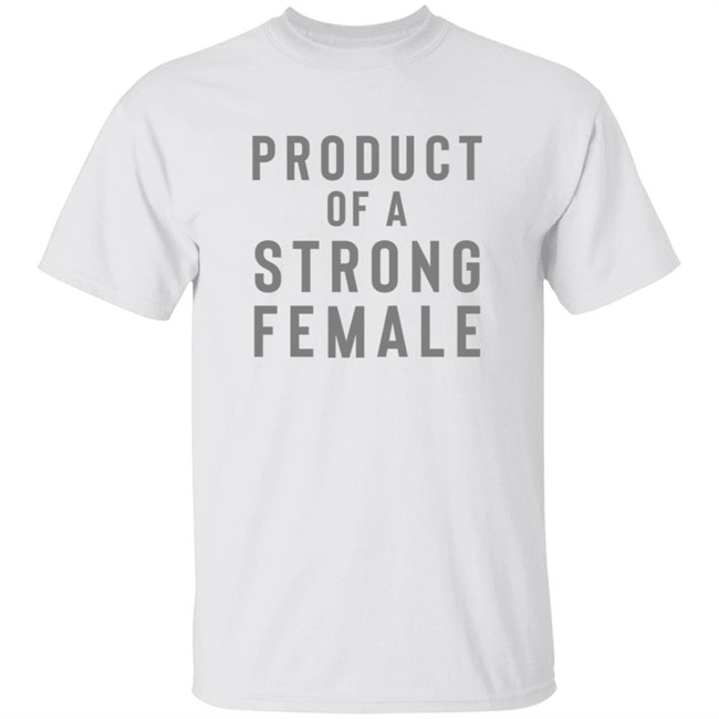 Product Of A Strong Female Shirt