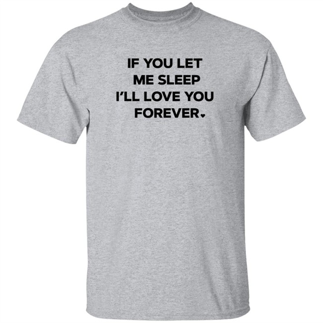 Duc - Amy Lutz If You Let Me Sleep I'll Love You Forever T Shirt FOX43