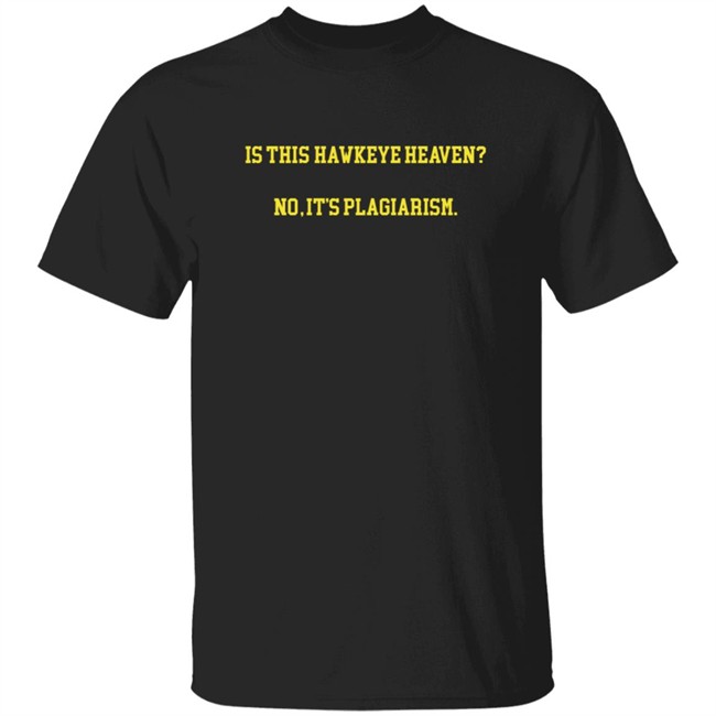 Hawkeye Fans Shirts Is This Hawkeye Heaven No It's Plagiarism Shirt
