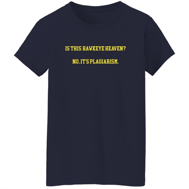 Hawkeye Fans Shirts Is This Hawkeye Heaven No It's Plagiarism Shirt Hawkeye Fans Shirts Is This Hawkeye Heaven No It's Plagiarism Shirt