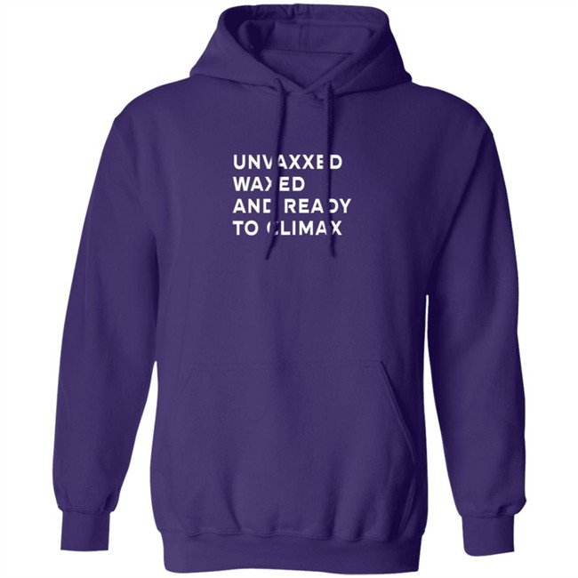 Unvaxxed Waxed And Ready To Climax T Shirt The Sage Unvaxxed Waxed And Ready To Climax T Shirt The Sage