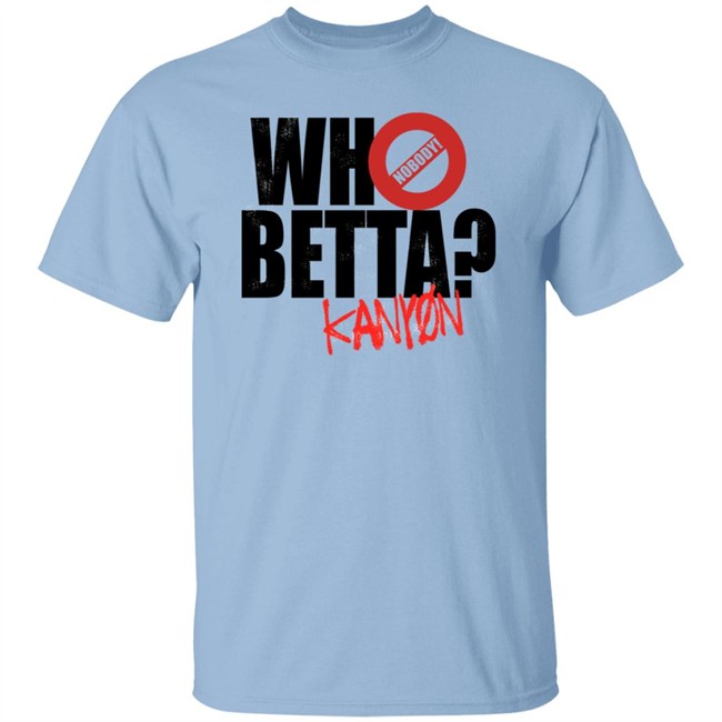 Who Betta Sku Chriskanyon1002 Shirt Prowrestlingtees Who Betta Sku Chriskanyon1002 Shirt Prowrestlingtees