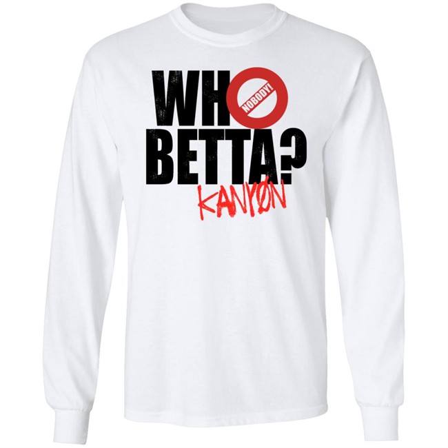 Who Betta Sku Chriskanyon1002 Shirt Prowrestlingtees Who Betta Sku Chriskanyon1002 Shirt Prowrestlingtees