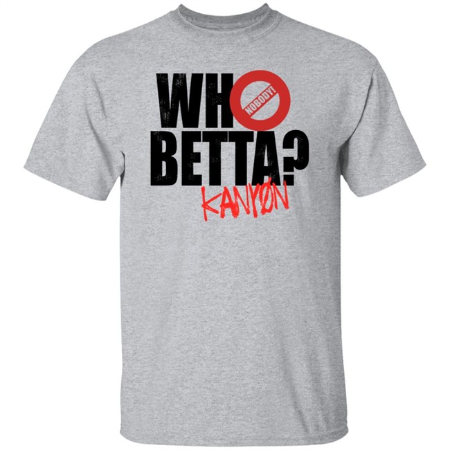 Who Betta Sku Chriskanyon1002 Shirt Prowrestlingtees Who Betta Sku Chriskanyon1002 Shirt Prowrestlingtees