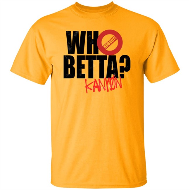 Who Betta Sku Chriskanyon1002 Shirt Prowrestlingtees Who Betta Sku Chriskanyon1002 Shirt Prowrestlingtees