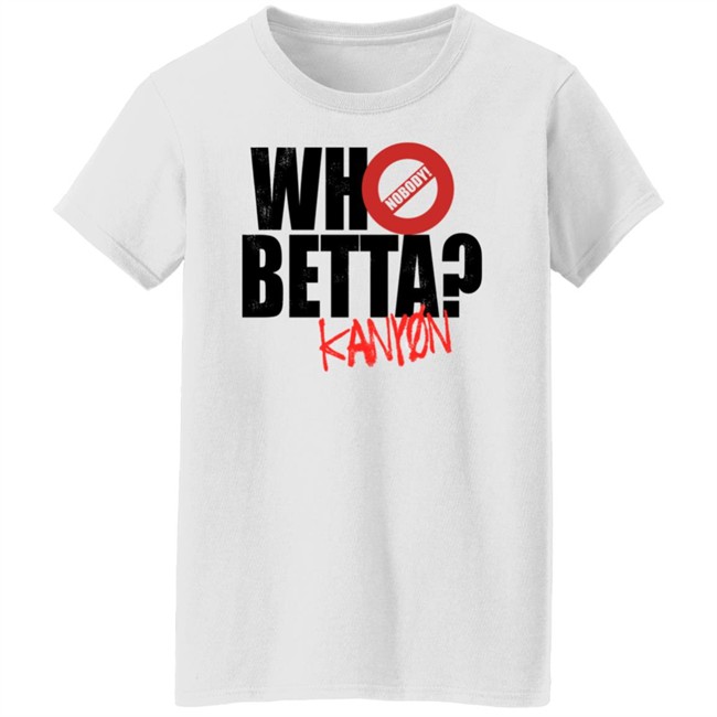 Who Betta Sku Chriskanyon1002 Shirt Prowrestlingtees Who Betta Sku Chriskanyon1002 Shirt Prowrestlingtees