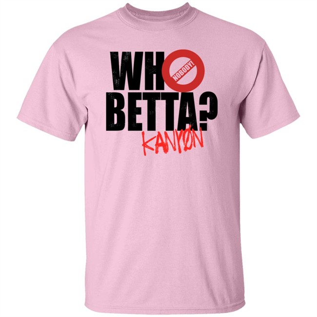 Who Betta Sku Chriskanyon1002 Shirt Prowrestlingtees Who Betta Sku Chriskanyon1002 Shirt Prowrestlingtees
