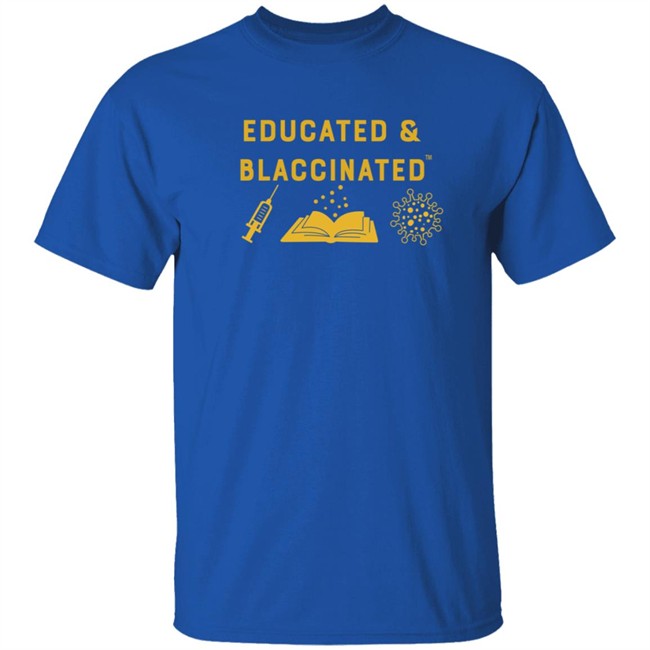 Educatyed And Blaccinated T Shirt Monica Mclemore Educatyed And Blaccinated T Shirt Monica Mclemore